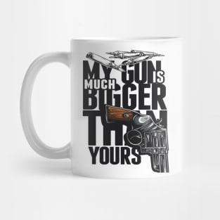 MY GUN IS MUCH BIGGER THAN YOURS TSHIRT Mug